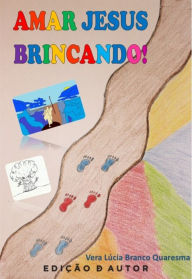 Title: Amar Jesus Brincando!, Author: Vera Lúcia Branco Quaresma