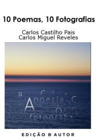 Title: 10 Poemas, 10 Fotografias, Author: Carlos Castilho Pais/carlos Miguel Reveles