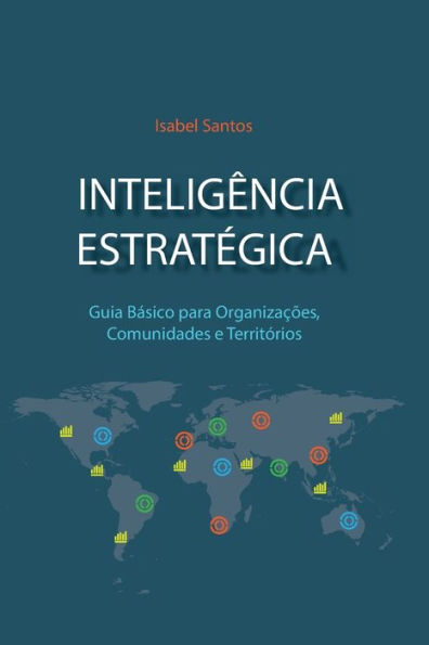 Inteligï¿½ncia Estratï¿½gica: Guia Bï¿½sico Para Organizaï¿½ï¿½es, Comunidades e Territï¿½rios