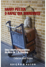 Title: Harry Potter, O Rapaz que Sobreviveu - uma leitura psicanalítica da obra de J. K. Rowling, Author: Catarina Boal Pontes