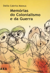 Title: Memórias do Colonialismo e da Guerra, Author: Dalila Cabrita Mateus