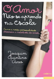 Title: O Amor não se Aprende na Escola, Author: Joaquim Maria Quintino Aires