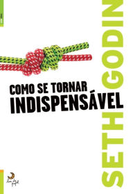 Title: Como se tornar indispensavel (Linchpin: Are You Indispensable?), Author: Seth Godin