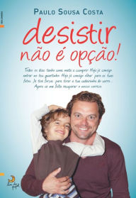 Title: Desistir não é opção!, Author: Paulo Sousa Costa