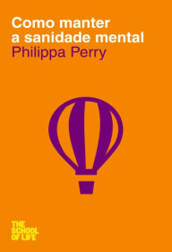 Title: A Escola da Vida - Como Manter a Sanidade Mental, Author: Philippa Perry