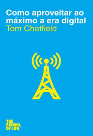 Title: Como Aproveitar ao Máximo a era Digital, Author: Tom Chatfield