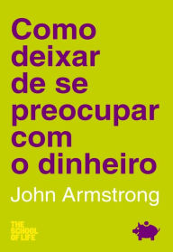 Title: Como Deixar de se Preocupar com o Dinheiro, Author: John Armstrong