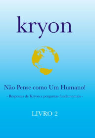 Title: Kryon - Não Pense como um Humano! - Livro 2, Author: Lee Carroll