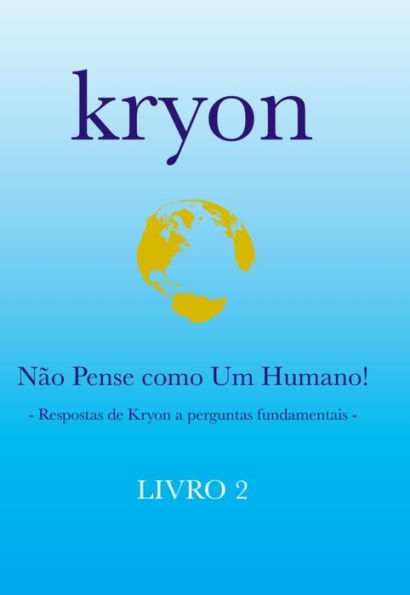 Kryon - Não Pense como um Humano! - Livro 2