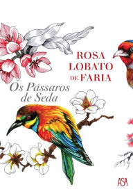 Title: Os Pássaros de Seda, Author: Rosa Lobato Faria