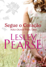 Title: Segue o Coração Não Olhes Para Trás, Author: Lesley Pearse