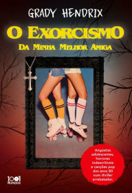 Title: O Exorcismo da Minha Melhor Amiga (My Best Friend's Exorcism), Author: Grady Hendrix