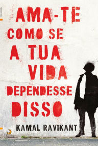 Title: Ama-Te Como Se a Tua Vida Dependesse Disso, Author: Kamal Ravikant