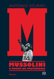 Title: M - Mussolini - O Homem da Providência, Author: Antonio Scurati