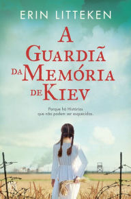 Title: A Guardiã da Memória de Kiev, Author: Erin Litteken