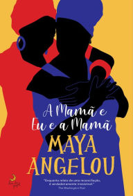 Title: A Mamã e Eu e a Mamã, Author: Maya Angelou