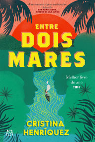 Title: Entre Dois Mares, Author: Cristina Henríquez