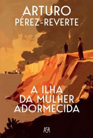 Title: A Ilha da Mulher Adormecida, Author: Arturo Pérez-Reverte
