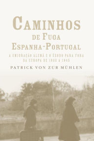 Title: Caminhos de fuga Espanha-Portugal: a migraï¿½ï¿½o alemï¿½ e o ï¿½xodo para fora da Europa de 1933 a 1945, Author: Patrick Von Zur Muhlen