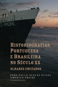 Title: Historiografias portuguesa e brasileira no sï¿½culo XX: olhares cruzados, Author: Amïrico Freire