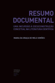 Title: Resumo Documental: uma incursï¿½o ï¿½ (des)construï¿½ï¿½o concetual na literatura cientï¿½fica, Author: Maria Da Graïa de Melo Simïes