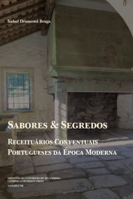 Title: Sabores e Segredos: receituï¿½rios conventuais portugueses da ï¿½poca Moderna, Author: Isabel Drumond Braga