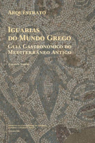 Title: Arquï¿½strato. Iguarias do Mundo Grego: Guia Gastronï¿½mico do Mediterrï¿½neo Antigo, Author: Carmen Soares