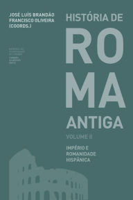 Title: Histï¿½ria de Roma Antiga Volume II: Impï¿½rio e Romanidade Hispï¿½nica, Author: Francisco Oliveira