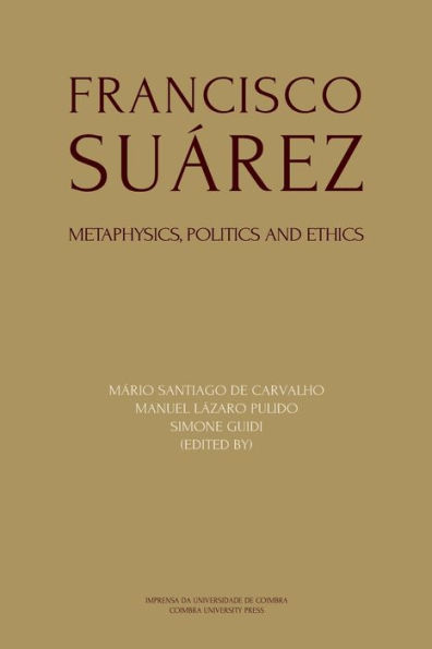 Francisco Suï¿½rez: Metaphysics, politics and ethics