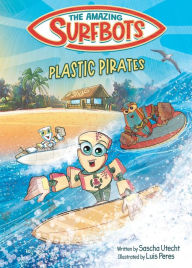 Title: The Amazing Surfbots - Plastic Pirates: Robot superhero adventure for children ages 6-9. Picture book and kids comic in one - suitable from 2nd grade reading level, motivating for reluctant readers., Author: Sascha Utecht