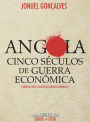 Angola Cinco Séculos de Guerra Econômica: [Angola Cinco Séculos de Guerra Económica]