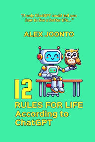 Title: 12 Rules for Life According to ChatGPT, Author: Alex Joonto