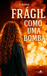 Title: FRÁGIL como uma bomba, Author: S. M. Dias