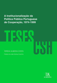 Title: A Institucionalização da Política Pública Portuguesa de Cooperação, 1974-1999, Author: Teresa Almeida Costa