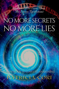 Title: NO MORE SECRETS, NO MORE LIES: A Handbook to Starseed Awakening, Author: Patricia Cori