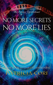 Title: NO MORE SECRETS, NO MORE LIES: A Handbook to Starseed Awakening, Author: Patricia Cori