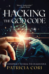 Title: Hacking the God Code: The Conspiracy to Steal the Human Soul, Author: Patricia Cori