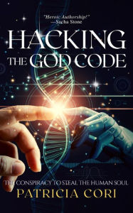 Title: HACKING THE GOD CODE: The Conspiracy to Steal the Human Soul, Author: Patricia Cori