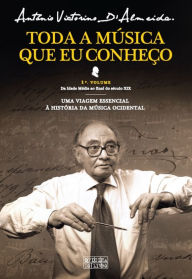 Title: Toda a Música Que Eu Conheço - Volume I, Author: António Victorino de; Pro. Fil.event.unip Almeida