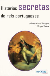 Title: Histórias Secretas de Reis Portugueses, Author: Mundo Perfeito
