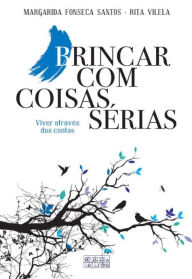 Title: Brincar com Coisas Sérias, Author: Margarida Fonseca Santos