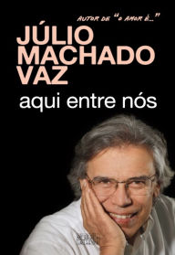 Title: Aqui entre nós, Author: Júlio Machado Vaz