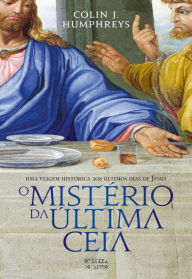 Title: O Mistério da Última Ceia, Author: Colin J. Humphreys