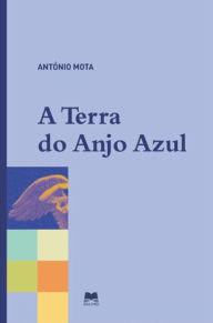 Title: A Terra do Anjo Azul, Author: António Ribeiro da Mota
