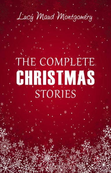 Lucy Maud Montgomery: The Complete Christmas Stories