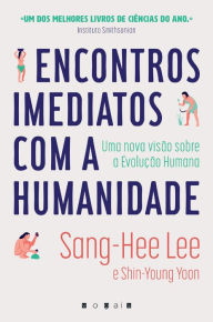Title: Encontros Imediatos com a Humanidade: Uma Nova Visão Sobre a Evolução Humana, Author: Sang-Hee Lee