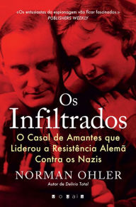 Title: Os Infiltrados: O Casal de Amantes que Liderou a Resistência Alemã Contra os Nazis, Author: Norman Ohler