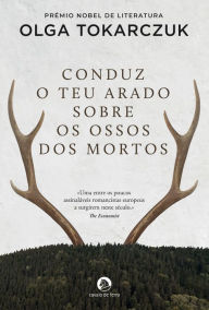 Title: Conduz o Teu Arado Sobre os Ossos dos Mortos / Drive Your Plow Over the Bones of the Dead, Author: Olga Tokarczuk