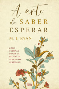 Title: A Arte de Saber Esperar, Author: M. J. Ryan