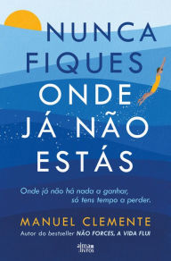 Title: Nunca Fiques Onde Já Não Estás, Author: Manuel Clemente